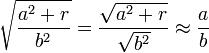 \sqrt{\frac{a^2+r}{b^2}}=\frac{\sqrt{a^2+r}}{\sqrt{b^2}}\approx\frac{a}{b}