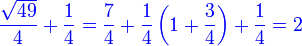 {\color{blue}{\frac{\sqrt{49}}{4}+\frac{1}{4}=\frac{7}{4}+\frac{1}{4}\left(1+\frac{3}{4}\right)+\frac{1}{4}=2}}