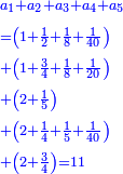 \scriptstyle{\color{blue}{\begin{align}&\scriptstyle a_1+a_2+a_3+a_4+a_5\\&\scriptstyle=\left(1+\frac{1}{2}+\frac{1}{8}+\frac{1}{40}\right)\\&\scriptstyle+\left(1+\frac{3}{4}+\frac{1}{8}+\frac{1}{20}\right)\\&\scriptstyle+\left(2+\frac{1}{5}\right)\\&\scriptstyle+\left(2+\frac{1}{4}+\frac{1}{5}+\frac{1}{40}\right)\\&\scriptstyle+\left(2+\frac{3}{4}\right)=11\\\end{align}}}