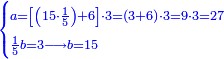 \scriptstyle{\color{blue}{\begin{cases}\scriptstyle a=\left[\left(15\sdot\frac{1}{5}\right)+6\right]\sdot3=\left(3+6\right)\sdot3=9\sdot3=27\\\scriptstyle \frac{1}{5}b=3\longrightarrow b=15\end{cases}}}