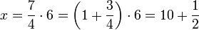x=\frac{7}{4}\sdot6=\left(1+\frac{3}{4}\right)\sdot6=10+\frac{1}{2}