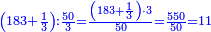 \scriptstyle{\color{blue}{\left(183+\frac{1}{3}\right):\frac{50}{3}=\frac{\left(183+\frac{1}{3}\right)\sdot3}{50}=\frac{550}{50}=11}}