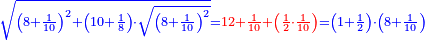 \scriptstyle{\color{blue}{\sqrt{\left(8+\frac{1}{10}\right)^2+\left(10+\frac{1}{8}\right)\sdot\sqrt{\left(8+\frac{1}{10}\right)^2}}={\color{red}{12+\frac{1}{10}+\left(\frac{1}{2}\sdot\frac{1}{10}\right)}}=\left(1+\frac{1}{2}\right)\sdot\left(8+\frac{1}{10}\right)}}