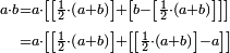 \begin{align}\scriptstyle a\sdot b&\scriptstyle=a\sdot\left[\left[\frac{1}{2}\sdot\left(a+b\right)\right]+\left[b-\left[\frac{1}{2}\sdot\left(a+b\right)\right]\right]\right]\\&\scriptstyle=a\sdot\left[\left[\frac{1}{2}\sdot\left(a+b\right)\right]+\left[\left[\frac{1}{2}\sdot\left(a+b\right)\right]-a\right]\right]\\\end{align}