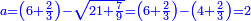 \scriptstyle{\color{blue}{a=\left(6+\frac{2}{3}\right)-\sqrt{21+\frac{7}{9}}=\left(6+\frac{2}{3}\right)-\left(4+\frac{2}{3}\right)=2}}