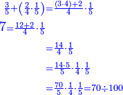 \scriptstyle{\color{blue}{\begin{align}\scriptstyle\frac{3}{5}+\left(\frac{2}{4}\sdot\frac{1}{5}\right)&\scriptstyle=\frac{\left(3\sdot4\right)+2}{4}\sdot\frac{1}{5}\\7\scriptstyle=\frac{12+2}{4}\sdot\frac{1}{5}\\&\scriptstyle=\frac{14}{4}\sdot\frac{1}{5}\\&\scriptstyle=\frac{14\sdot5}{5}\sdot\frac{1}{4}\sdot\frac{1}{5}\\&\scriptstyle=\frac{70}{5}\sdot\frac{1}{4}\sdot\frac{1}{5}=70\div100\\\end{align}}}