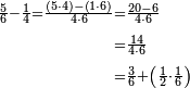 \begin{align}\scriptstyle\frac{5}{6}-\frac{1}{4}=\frac{\left(5\sdot4\right)-\left(1\sdot6\right)}{4\sdot6}&\scriptstyle=\frac{20-6}{4\sdot6}\\&\scriptstyle=\frac{14}{4\sdot6}\\&\scriptstyle=\frac{3}{6}+\left(\frac{1}{2}\sdot\frac{1}{6}\right)\\\end{align}