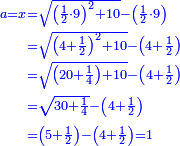\scriptstyle{\color{blue}{\begin{align}\scriptstyle a=x&\scriptstyle=\sqrt{\left(\frac{1}{2}\sdot9\right)^2+10}-\left(\frac{1}{2}\sdot9\right)\\&\scriptstyle=\sqrt{\left(4+\frac{1}{2}\right)^2+10}-\left(4+\frac{1}{2}\right)\\&\scriptstyle=\sqrt{\left(20+\frac{1}{4}\right)+10}-\left(4+\frac{1}{2}\right)\\&\scriptstyle=\sqrt{30+\frac{1}{4}}-\left(4+\frac{1}{2}\right)\\&\scriptstyle=\left(5+\frac{1}{2}\right)-\left(4+\frac{1}{2}\right)=1\\\end{align}}}