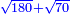\scriptstyle{\color{blue}{\sqrt{180}+\sqrt{70}}}