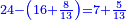 \scriptstyle{\color{blue}{24-\left(16+\frac{8}{13}\right)=7+\frac{5}{13}}}