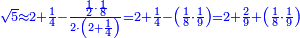 \scriptstyle{\color{blue}{\sqrt{5}\approx2+\frac{1}{4}-\frac{\frac{1}{2}\sdot\frac{1}{8}}{2\sdot\left(2+\frac{1}{4}\right)}=2+\frac{1}{4}-\left(\frac{1}{8}\sdot\frac{1}{9}\right)=2+\frac{2}{9}+\left(\frac{1}{8}\sdot\frac{1}{9}\right)}}