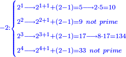 \scriptstyle{\color{blue}{-2:\begin{cases}\scriptstyle2^1\longrightarrow2^{1+1}+\left(2-1\right)=5\longrightarrow2\sdot5=10\\\scriptstyle2^2\longrightarrow2^{2+1}+\left(2-1\right)=9\ not\ prime\\\scriptstyle2^3\longrightarrow2^{3+1}+\left(2-1\right)=17\longrightarrow8\sdot17=134\\\scriptstyle2^4\longrightarrow2^{4+1}+\left(2-1\right)=33\ not\ prime\end{cases}}}