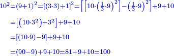 \scriptstyle{\color{blue}{\begin{align}\scriptstyle10^2&\scriptstyle=\left(9+1\right)^2=\left[\left(3\sdot3\right)+1\right]^2=\left[\left[10\sdot\left(\frac{1}{3}\sdot9\right)^2\right]-\left(\frac{1}{3}\sdot9\right)^2\right]+9+10\\&\scriptstyle=\left[\left(10\sdot3^2\right)-3^2\right]+9+10\\&\scriptstyle=\left[\left(10\sdot9\right)-9\right]+9+10\\&\scriptstyle=\left(90-9\right)+9+10=81+9+10=100\\\end{align}}}