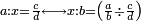 \scriptstyle a:x=\frac{c}{d}\longleftrightarrow x:b=\left(\frac{a}{b}\div\frac{c}{d}\right)