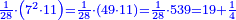 \scriptstyle{\color{blue}{\frac{1}{28}\sdot\left(7^2\sdot11\right)=\frac{1}{28}\sdot\left(49\sdot11\right)=\frac{1}{28}\sdot539=19+\frac{1}{4}}}