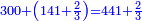 \scriptstyle{\color{blue}{300+\left(141+\frac{2}{3}\right)=441+\frac{2}{3}}}