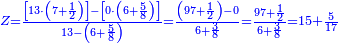 \scriptstyle{\color{blue}{Z=\frac{\left[13\sdot\left(7+\frac{1}{2}\right)\right]-\left[0\sdot\left(6+\frac{5}{8}\right)\right]}{13-\left(6+\frac{5}{8}\right)}=\frac{\left(97+\frac{1}{2}\right)-0}{6+\frac{3}{8}}=\frac{97+\frac{1}{2}}{6+\frac{3}{8}}=15+\frac{5}{17}}}