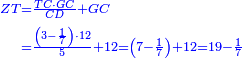 \scriptstyle{\color{blue}{\begin{align}\scriptstyle ZT&\scriptstyle=\frac{TC\sdot GC}{CD}+GC \\&\scriptstyle=\frac{\left(3-\frac{1}{7}\right)\sdot12}{5}+12=\left(7-\frac{1}{7}\right)+12=19-\frac{1}{7}\\\end{align}}}