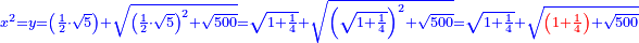 \scriptstyle{\color{blue}{x^2=y=\left(\frac{1}{2}\sdot\sqrt{5}\right)+\sqrt{\left(\frac{1}{2}\sdot\sqrt{5}\right)^2+\sqrt{500}}=\sqrt{1+\frac{1}{4}}+\sqrt{\left(\sqrt{1+\frac{1}{4}}\right)^2+\sqrt{500}}=\sqrt{1+\frac{1}{4}}+\sqrt{{\color{red}{\left(1+\frac{1}{4}\right)}}+\sqrt{500}}}}