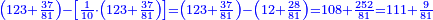 \scriptstyle{\color{blue}{\left(123+\frac{37}{81}\right)-\left[\frac{1}{10}\sdot\left(123+\frac{37}{81}\right)\right]=\left(123+\frac{37}{81}\right)-\left(12+\frac{28}{81}\right)=108+\frac{252}{81}=111+\frac{9}{81}}}