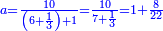 \scriptstyle{\color{blue}{a=\frac{10}{\left(6+\frac{1}{3}\right)+1}=\frac{10}{7+\frac{1}{3}}=1+\frac{8}{22}}}