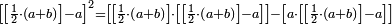 \scriptstyle\left[\left[\frac{1}{2}\sdot\left(a+b\right)\right]-a\right]^2=\left[\left[\frac{1}{2}\sdot\left(a+b\right)\right]\sdot\left[\left[\frac{1}{2}\sdot\left(a+b\right)\right]-a\right]\right]-\left[a\sdot\left[\left[\frac{1}{2}\sdot\left(a+b\right)\right]-a\right]\right]