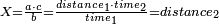 \scriptstyle X=\frac{a\sdot c}{b}=\frac{distance_1\sdot time_2}{time_1}=distance_2