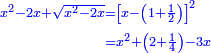 \scriptstyle{\color{blue}{\begin{align}\scriptstyle x^2-2x+\sqrt{x^2-2x}&\scriptstyle=\left[x-\left(1+\frac{1}{2}\right)\right]^2\\&\scriptstyle=x^2+\left(2+\frac{1}{4}\right)-3x\\\end{align}}}