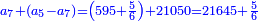 \scriptstyle{\color{blue}{a_7+\left(a_5-a_7\right)=\left(595+\frac{5}{6}\right)+21050=21645+\frac{5}{6}}}