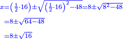 \scriptstyle{\color{blue}{\begin{align}\scriptstyle x&\scriptstyle=\left(\frac{1}{2}\sdot16\right)\pm\sqrt{\left(\frac{1}{2}\sdot16\right)^2-48}=8\pm\sqrt{8^2-48}\\&\scriptstyle=8\pm\sqrt{64-48}\\&\scriptstyle=8\pm\sqrt{16}\\\end{align}}}