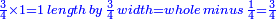 \scriptstyle{\color{blue}{\frac{3}{4}\times1=1\, length\, by\, \frac{3}{4}\, width=whole\, minus\, \frac{1}{4}=\frac{3}{4}}}