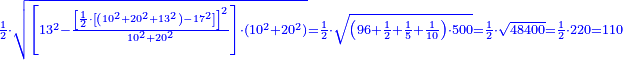 \scriptstyle{\color{blue}{\frac{1}{2}\sdot\sqrt{\left[13^2-\frac{\left[\frac{1}{2}\sdot\left[\left(10^2+20^2+13^2\right)-17^2\right]\right]^2}{10^2+20^2}\right]\sdot\left(10^2+20^2\right)}=\frac{1}{2}\sdot\sqrt{\left(96+\frac{1}{2}+\frac{1}{5}+\frac{1}{10}\right)\sdot500}=\frac{1}{2}\sdot\sqrt{48400}=\frac{1}{2}\sdot220=110}}