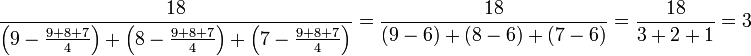 \frac{18}{\left(9-\frac{9+8+7}{4}\right)+\left(8-\frac{9+8+7}{4}\right)+\left(7-\frac{9+8+7}{4}\right)}=\frac{18}{\left(9-6\right)+\left(8-6\right)+\left(7-6\right)}=\frac{18}{3+2+1}=3