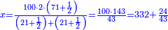 \scriptstyle{\color{blue}{x=\frac{100\sdot2\sdot\left(71+\frac{1}{2}\right)}{\left(21+\frac{1}{2}\right)+\left(21+\frac{1}{2}\right)}=\frac{100\sdot143}{43}=332+\frac{24}{43}}}