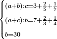 \scriptstyle\begin{cases}\scriptstyle\left(a+b\right):c=3+\frac{2}{5}+\frac{1}{7}\\\scriptstyle\left(a+c\right):b=7+\frac{2}{3}+\frac{1}{4}\\\scriptstyle b=30\end{cases}