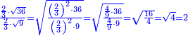 \scriptstyle{\color{blue}{\frac{\frac{2}{3}\sdot\sqrt{36}}{\frac{2}{3}\sdot\sqrt{9}}=\sqrt{\frac{\left(\frac{2}{3}\right)^2\sdot36}{\left(\frac{2}{3}\right)^2\sdot9}}=\sqrt{\frac{\frac{4}{9}\sdot36}{\frac{4}{9}\sdot9}}=\sqrt{\frac{16}{4}}=\sqrt{4}=2}}