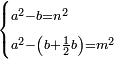 \scriptstyle\begin{cases}\scriptstyle a^2-b=n^2\\\scriptstyle a^2-\left(b+\frac{1}{2}b\right)=m^2\end{cases}