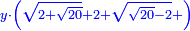 \scriptstyle{\color{blue}{y\sdot\left(\sqrt{2+\sqrt{20}}+2+\sqrt{\sqrt{20}-2}+\right)}}