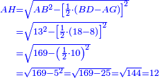 \scriptstyle{\color{blue}{\begin{align}\scriptstyle AH&\scriptstyle=\sqrt{AB^2-\left[\frac{1}{2}\sdot\left(BD-AG\right)\right]^2}\\&\scriptstyle=\sqrt{13^2-\left[\frac{1}{2}\sdot\left(18-8\right)\right]^2}\\&\scriptstyle=\sqrt{169-\left(\frac{1}{2}\sdot10\right)^2}\\&\scriptstyle=\sqrt{169-5^2}=\sqrt{169-25}=\sqrt{144}=12\\\end{align}}}