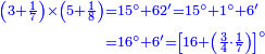 {\color{blue}{\begin{align}\scriptstyle\left(3+\frac{1}{7}\right)\times\left(5+\frac{1}{8}\right)&\scriptstyle=15^\circ+62^\prime=15^\circ+1^\circ+6^\prime\\&\scriptstyle=16^\circ+6^\prime=\left[16+\left(\frac{3}{4}\sdot\frac{1}{7}\right)\right]^\circ\\\end{align}}}