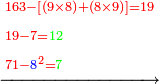 \scriptstyle\xrightarrow{\begin{align}&\scriptstyle{\color{red}{163-\left[\left(9\times8\right)+\left(8\times9\right)\right]=19}}\\&\scriptstyle{\color{red}{19-7=}}{\color{green}{12}}\\&\scriptstyle{\color{red}{71-{\color{blue}{8}}^2=}}{\color{green}{7}}\\\end{align}}