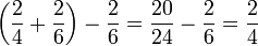 \left(\frac{2}{4}+\frac{2}{6}\right)-\frac{2}{6}=\frac{20}{24}-\frac{2}{6}=\frac{2}{4}