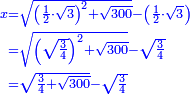 \scriptstyle{\color{blue}{\begin{align}\scriptstyle x&\scriptstyle=\sqrt{\left(\frac{1}{2}\sdot\sqrt{3}\right)^2+\sqrt{300}}-\left(\frac{1}{2}\sdot\sqrt{3}\right)\\&\scriptstyle=\sqrt{\left(\sqrt{\frac{3}{4}}\right)^2+\sqrt{300}}-\sqrt{\frac{3}{4}}\\&\scriptstyle=\sqrt{\frac{3}{4}+\sqrt{300}}-\sqrt{\frac{3}{4}}\\\end{align}}}