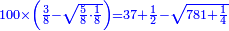 \scriptstyle{\color{blue}{100\times\left(\frac{3}{8}-\sqrt{\frac{5}{8}\sdot\frac{1}{8}}\right)=37+\frac{1}{2}-\sqrt{781+\frac{1}{4}}}}