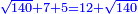 \scriptstyle{\color{blue}{\sqrt{140}+7+5=12+\sqrt{140}}}