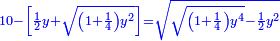 \scriptstyle{\color{blue}{10-\left[\frac{1}{2}y+\sqrt{\left(1+\frac{1}{4}\right)y^2}\right]=\sqrt{\sqrt{\left(1+\frac{1}{4}\right)y^4}-\frac{1}{2}y^2}}}