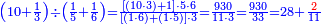 \scriptstyle{\color{blue}{\left(10+\frac{1}{3}\right)\div\left(\frac{1}{5}+\frac{1}{6}\right)=\frac{\left[\left(10\sdot3\right)+1\right]\sdot5\sdot6}{\left[\left(1\sdot6\right)+\left(1\sdot5\right)\right]\sdot3}=\frac{930}{11\sdot3}=\frac{930}{33}=28+\frac{{\color{red}{2}}}{11}}}