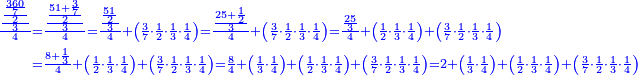 \scriptstyle{\color{blue}{\begin{align}\scriptstyle\frac{\frac{\frac{\frac{360}{7}}{2}}{3}}{4}&\scriptstyle=\frac{\frac{\frac{51+\frac{3}{7}}{2}}{3}}{4}=\frac{\frac{\frac{51}{2}}{3}}{4}+\left(\frac{3}{7}\sdot\frac{1}{2}\sdot\frac{1}{3}\sdot\frac{1}{4}\right)=\frac{\frac{25+\frac{1}{2}}{3}}{4}+\left(\frac{3}{7}\sdot\frac{1}{2}\sdot\frac{1}{3}\sdot\frac{1}{4}\right)=\frac{\frac{25}{3}}{4}+\left(\frac{1}{2}\sdot\frac{1}{3}\sdot\frac{1}{4}\right)+\left(\frac{3}{7}\sdot\frac{1}{2}\sdot\frac{1}{3}\sdot\frac{1}{4}\right)\\&\scriptstyle=\frac{8+\frac{1}{3}}{4}+\left(\frac{1}{2}\sdot\frac{1}{3}\sdot\frac{1}{4}\right)+\left(\frac{3}{7}\sdot\frac{1}{2}\sdot\frac{1}{3}\sdot\frac{1}{4}\right)=\frac{8}{4}+\left(\frac{1}{3}\sdot\frac{1}{4}\right)+\left(\frac{1}{2}\sdot\frac{1}{3}\sdot\frac{1}{4}\right)+\left(\frac{3}{7}\sdot\frac{1}{2}\sdot\frac{1}{3}\sdot\frac{1}{4}\right)=2+\left(\frac{1}{3}\sdot\frac{1}{4}\right)+\left(\frac{1}{2}\sdot\frac{1}{3}\sdot\frac{1}{4}\right)+\left(\frac{3}{7}\sdot\frac{1}{2}\sdot\frac{1}{3}\sdot\frac{1}{4}\right)\\\end{align}}}