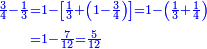 \scriptstyle{\color{blue}{\begin{align}\scriptstyle\frac{3}{4}-\frac{1}{3}&\scriptstyle=1-\left[\frac{1}{3}+\left(1-\frac{3}{4}\right)\right]=1-\left(\frac{1}{3}+\frac{1}{4}\right)\\&\scriptstyle=1-\frac{7}{12}=\frac{5}{12}\\\end{align}}}
