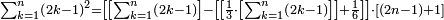 \scriptstyle\sum_{k=1}^n\left(2k-1\right)^2=\left[\left[\sum_{k=1}^n\left(2k-1\right)\right]-\left[\left[\frac{1}{3}\sdot\left[\sum_{k=1}^n\left(2k-1\right)\right]\right]+\frac{1}{6}\right]\right]\sdot\left[\left(2n-1\right)+1\right]